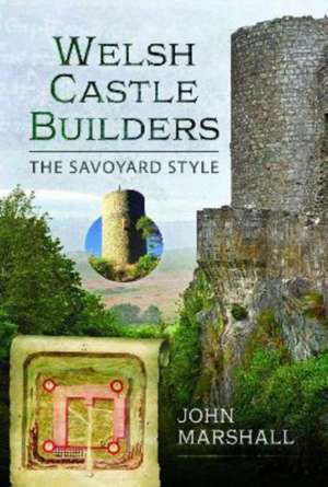 Welsh Castle Builders: The Savoyard Style de John Marshall