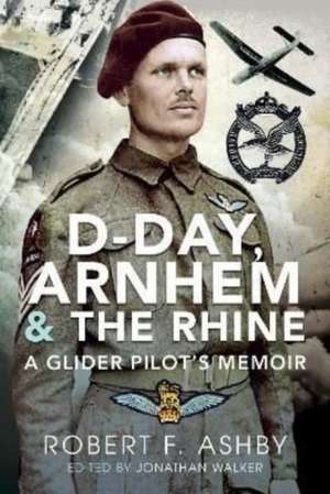 D-Day, Arnhem and the Rhine de Robert F Ashby