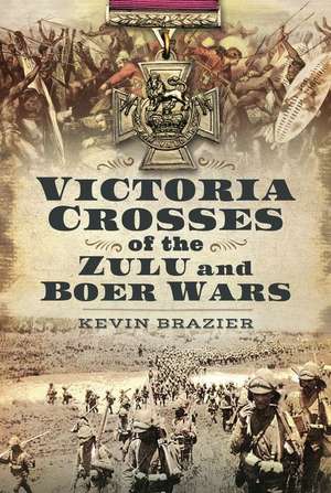 Victoria Crosses of the Zulu and Boer Wars de Kevin Brazier