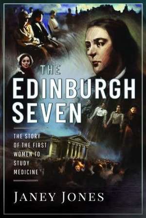 The Edinburgh Seven: The Story of the First Women to Study Medicine de Janey Jones