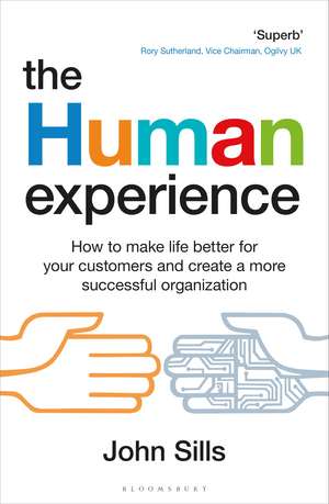 The Human Experience: How to make life better for your customers and create a more successful organization de John Sills