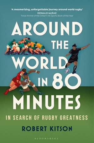 Around the World in 80 Minutes: In Search of Rugby Greatness de Robert Kitson