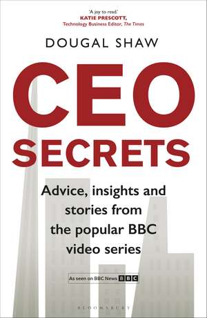 CEO Secrets: Advice, insights and stories from the popular BBC video series de Dougal Shaw