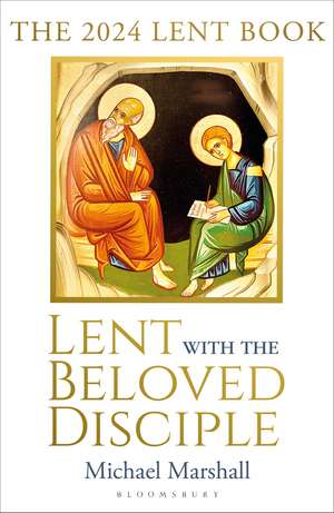 Lent with the Beloved Disciple: The 2024 Lent Book de The Rt Reverend Bishop Michael Marshall