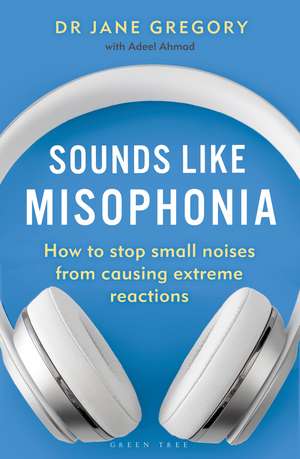 Sounds Like Misophonia: How to Stop Small Noises from Causing Extreme Reactions de Dr Jane Gregory