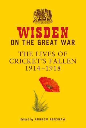 Wisden on the Great War: The Lives of Cricket's Fallen 1914-1918 de Andrew Renshaw