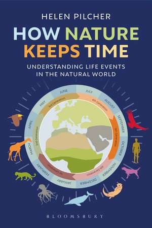 How Nature Keeps Time: Understanding Life Events in the Natural World de Helen Pilcher