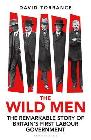 The Wild Men: The Remarkable Story of Britain's First Labour Government de David Torrance