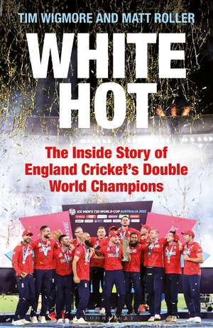 White Hot: The Inside Story of England Cricket’s Double World Champions de Tim Wigmore