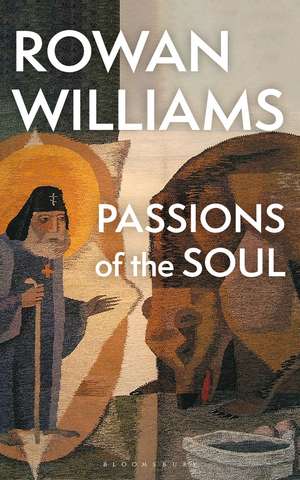 Passions of the Soul de The Right Reverend and Right Honourable Lord Williams of Oystermouth Rowan Williams