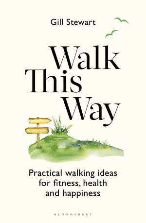 Walk This Way: Practical walking ideas for fitness, health and happiness de Gill Stewart
