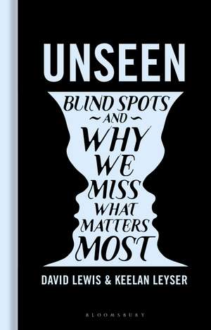 Unseen: Blind spots and why we miss what matters most de Dr David Lewis