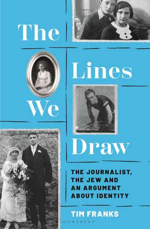 The Lines We Draw: The Journalist, the Jew and an Argument About Identity de Tim Franks