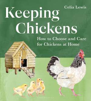 Keeping Chickens: How to Choose and Care for Chickens at Home de Celia Lewis