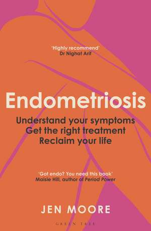 Endometriosis: Understand your symptoms, get the right treatment, reclaim your life de Jen Moore