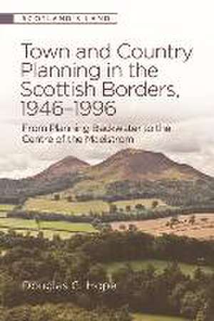 Town and Country Planning in the Scottish Borders, 1946-1996 de Douglas G Hope