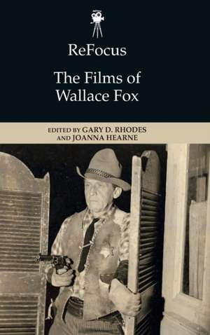 Refocus: The Films of Wallace Fox de Gary D Rhodes