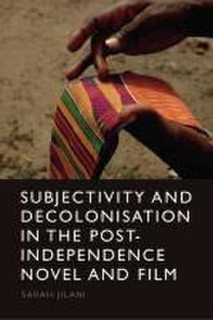 Subjectivity and Decolonisation in the Post-Independence Novel and Film de Sarah Jilani