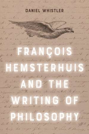 Francois Hemsterhuis and the Writing of Philosophy de Daniel Whistler