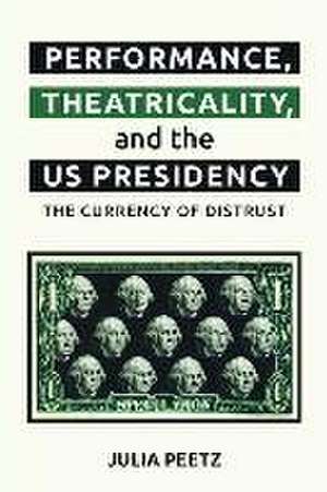 Performance, Theatricality and the Us Presidency de Julia Peetz