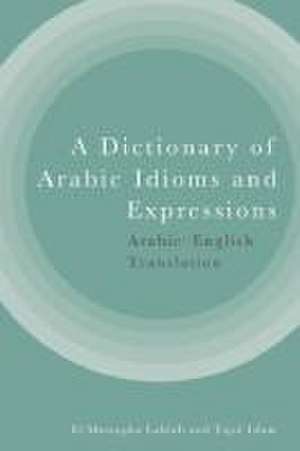 A Dictionary of Arabic Idioms and Expressions de El Mustapha Lahlali