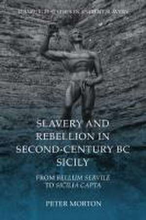 Slavery and Rebellion in Second-Century BC Sicily de Peter Morton