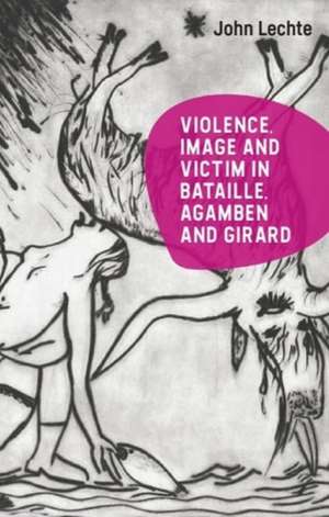 Violence, Image and Victim in Bataille, Agamben and Girard de John Lechte