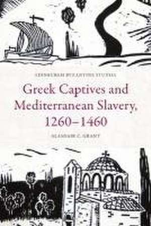 Greek Captives and Mediterranean Slavery, 1260-1460 de Alasdair C Grant