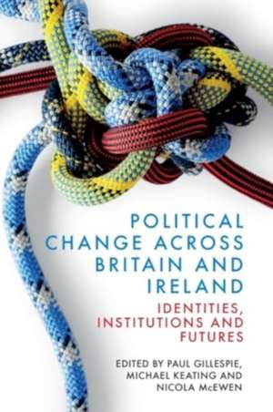 Political Change Across Britain and Ireland de Paul Gillespie