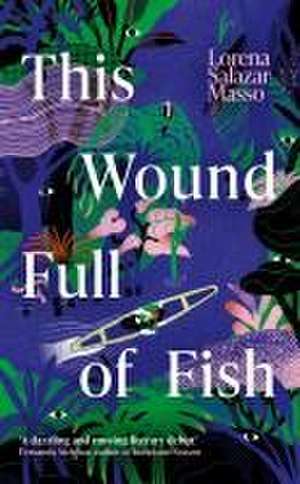 This Wound Full of Fish de Lorena Salazar Masso