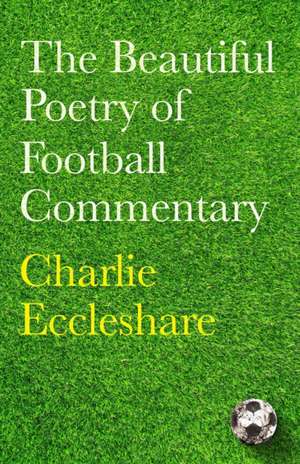 The Beautiful Poetry of Football Commentary de Charlie Eccleshare