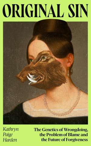 Original Sin: The Genetics of Wrongdoing, the Problem of Blame and the Future of Forgiveness de Kathryn Paige Harden