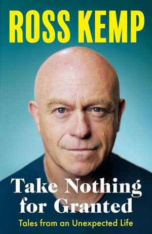 Take Nothing for Granted de Ross Kemp