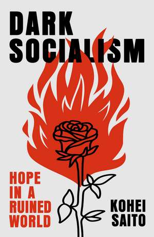 Dark Socialism: Hope in a Ruined World de Kohei Saito