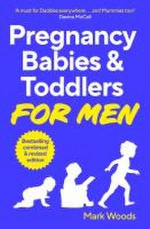 Pregnancy, Babies & Toddlers for Men de Mark Woods