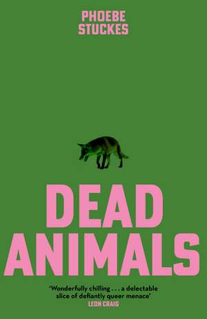 Dead Animals: 'A brilliant, chilling, furious novel. Real, relatable, and unputdownable' Rachel Long de Phoebe Stuckes