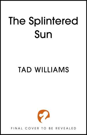 The Splintered Sun: An epic return to Osten Ard from Sunday Time bestselling author de Tad Williams