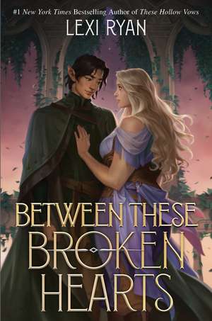 Between These Broken Hearts: the HIGHLY anticipated sequel to the enemies-to-lovers romantasy from a bestselling author de Lexi Ryan
