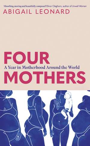 Four Mothers: A Year in Motherhood Around the World de Abigail Leonard