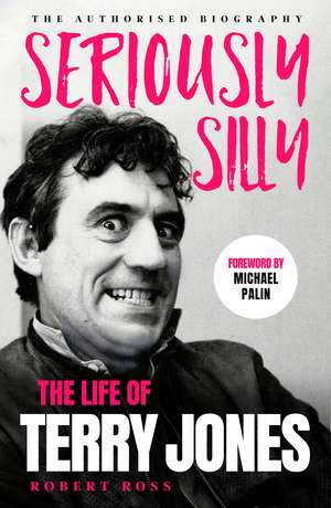Seriously Silly: The Life of Terry Jones (the authorised biography) de Robert Ross
