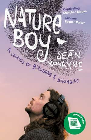 Nature Boy: A journey of birdsong and belonging de Seán Ronayne