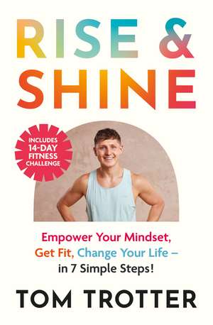 Rise & Shine: Empower Your Mindset, Get Fit, Change Your Life. de Tom Trotter