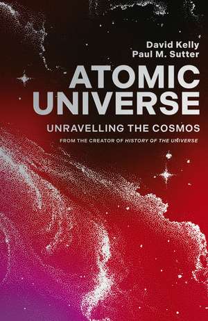 Atomic Universe: Unravelling the Cosmos - from YouTube's History of The Universe de David Kelly