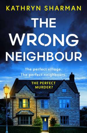The Wrong Neighbour: A totally gripping psychological thriller with a jaw-dropping twist de Kathryn Sharman
