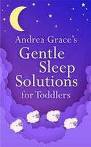 Andrea Grace's Gentle Sleep Solutions for Toddlers de Andrea Grace