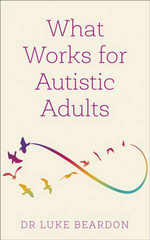 What Works for Autistic Adults de Luke Beardon