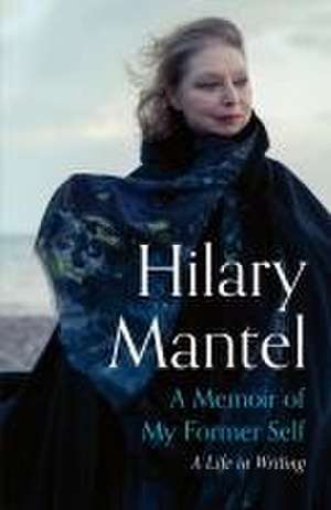 A Memoir of My Former Self de Hilary Mantel