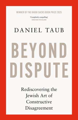 Beyond Dispute: Rediscovering the Jewish art of constructive disagreement - WINNER OF THE RABBI SACKS BOOK PRIZE 2025 de Daniel Taub