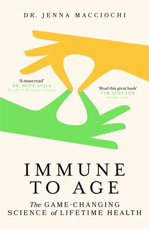 Immune to Age: The game-changing science of lifetime health de Dr Jenna Macciochi