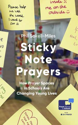 Sticky Note Prayers: How Prayer Spaces in Schools are Changing Young Lives de Phil Sokell-Miles